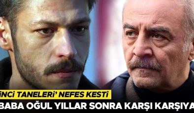 ‘İnci Taneleri’ nefes kesti… Baba oğul yıllar sonra karşı karşıya