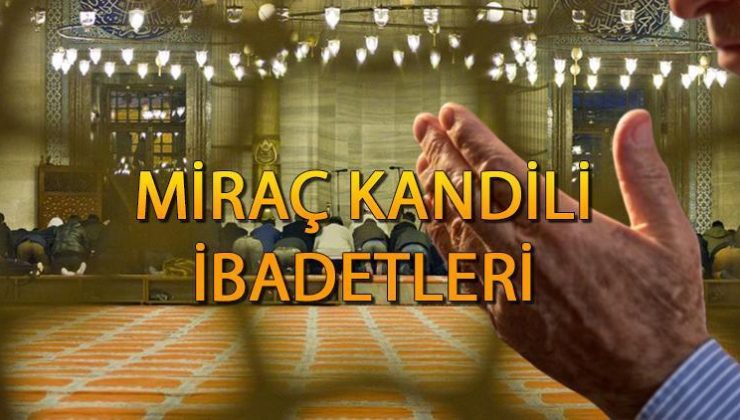 Miraç Kandili ibadetleri nelerdir? Kandilde neler yapılır ve nasıl ibadet edilir? Diyanet Miraç Kandilinde yapılacak ibadetler