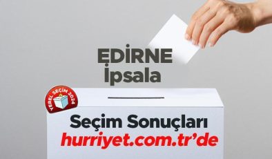 EDİRNE- İpsala SEÇİM SONUÇLARI EKRANI 2024 | Edirne, İpsala 31 Mart belediye yerel seçim sonuçları ve oy oranları Hurriyet.com.tr seçim sayfasında olacak