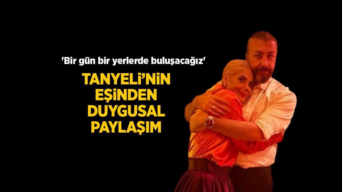 Tanyeli’nin eşinden yürek yakan paylaşım! ‘Bir gün bir yerlerde buluşacağız’